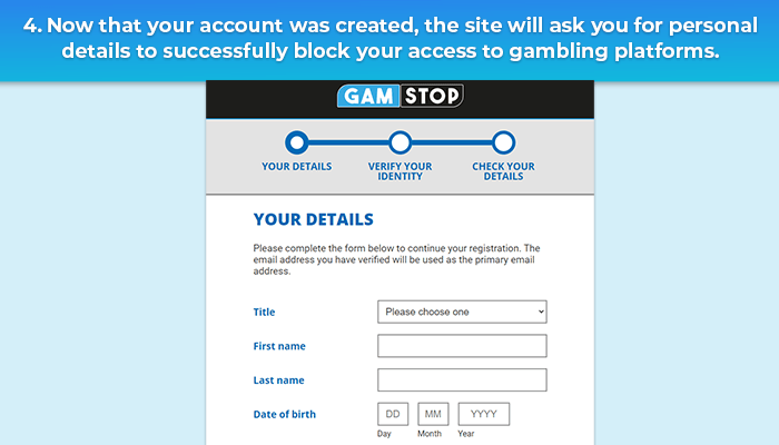 Now that your account was created, the site will ask you for personal details to successfully block your access to gambling platforms